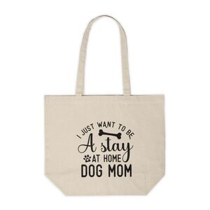 I Just Want To Be A Stay At Home Dog Mom Custom Canvas Tote Bag